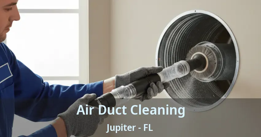 Air Duct Cleaning Jupiter - FL Air Duct Cleaning Jupiter - FL